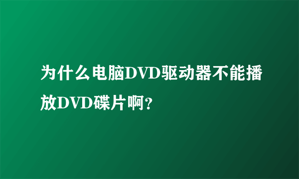 为什么电脑DVD驱动器不能播放DVD碟片啊？