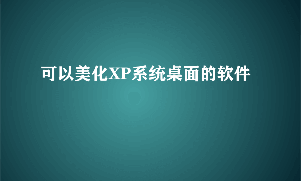 可以美化XP系统桌面的软件