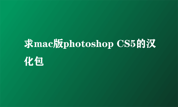 求mac版photoshop CS5的汉化包