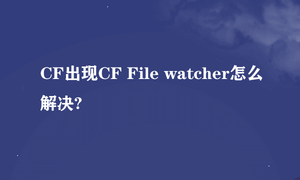 CF出现CF File watcher怎么解决?